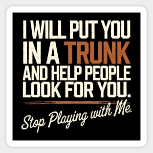 I Will Put You In A TRUNK Magnet